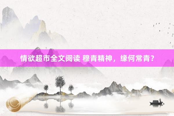 情欲超市全文阅读 穆青精神，缘何常青？